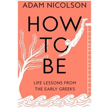 HOW TO BE : LIFE LESSONS FROM THE EARLY GREEKS  Άλλες Κατηγορίες