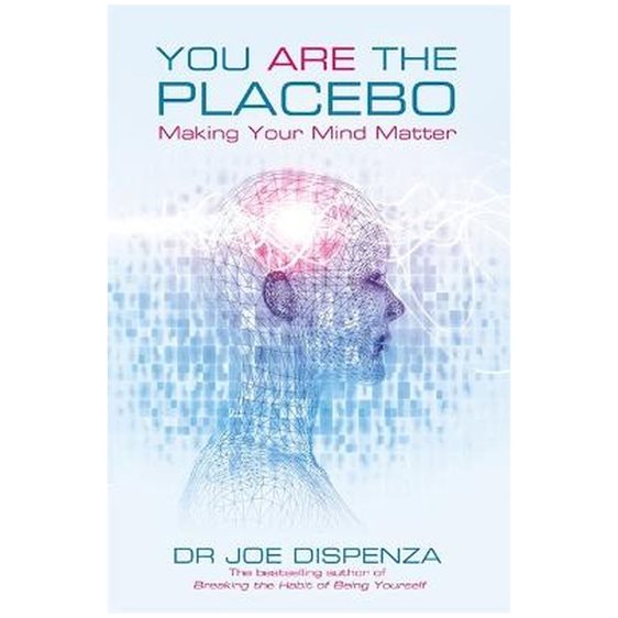 YOU ARE THE PLACEBO MAKING YOUR MIND MATTER