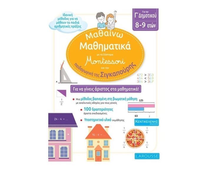 ΜΑΘΑΙΝΩ ΜΑΘΗΜΑΤΙΚΑ, ΓΙΑ ΤΗΝ Γ' ΔΗΜΟΤΙΚΟΥ-ΜΕ ΤΟ ΣΥΣΤΗΜΑ MONTESSORI ΚΑΙ ΤΗΝ ΠΑΙΔΑΓΩΓΙΚΗ ΤΗΣ ΣΙΓΚΑΠΟΥΡΗΣ - LAROUSSE [8-9 ΕΤΩΝ]