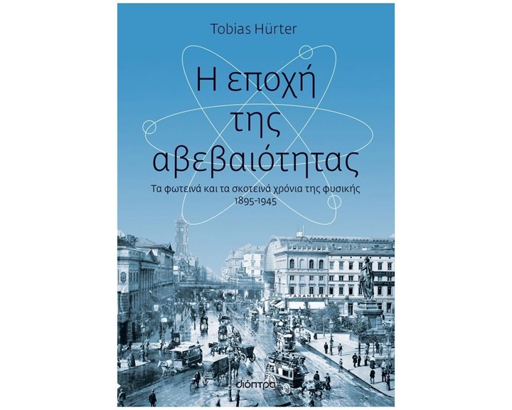 Η ΕΠΟΧΗ ΤΗΣ ΑΒΕΒΑΙΟΤΗΤΑΣ , ΤΑ ΦΩΤΕΙΝΑ ΚΑΙ ΤΑ ΣΚΟΤΕΙΝΑ ΧΡΟΝΙΑ ΤΗΣ ΦΥΣΙΚΗΣ, 1895-1945