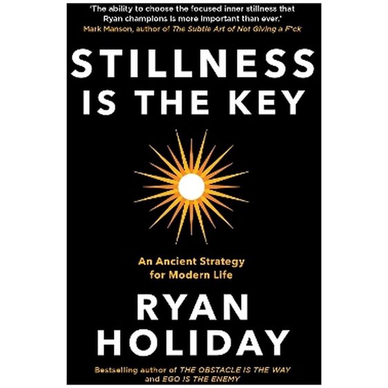 STILLNESS IS THE KEY : AN ANCIENT STRATEGY FOR MODERN LIFE