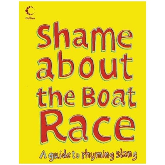 COLLINS SHAME ABOUT THE BOAT RACE: GUIDE TO RHYMING SLANG HC
