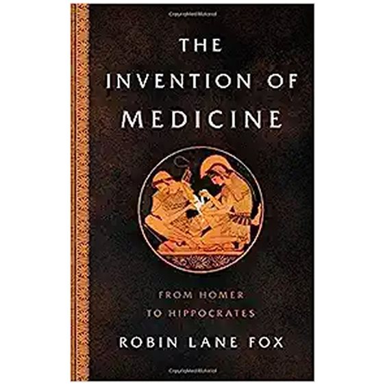 THE INVENTION OF MEDICINE: FROM HOMER TO HIPPOCRATES