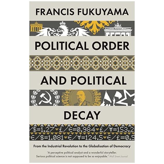 POLITICAL ORDER AND POLITICAL DECAY : FROM THE INDUSTRIAL REVOLUTION TO THE GLOBALISATION OF DEMOCRA