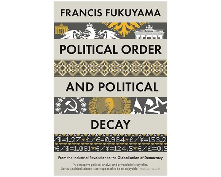 POLITICAL ORDER AND POLITICAL DECAY : FROM THE INDUSTRIAL REVOLUTION TO THE GLOBALISATION OF DEMOCRA