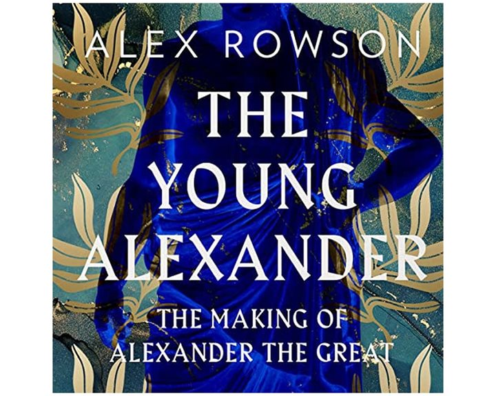 THE YOUNG ALEXANDER: THE MAKING OF ALEXANDER THE GREAT