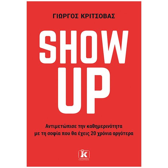 SHOW UP - ΑΝΤΙΜΕΤΩΠΙΣΕ ΤΗΝ ΚΑΘΗΜΕΡΙΝΟΤΗΤΑ ΜΕ ΤΗ ΣΟΦΙΑ ΠΟΥ ΘΑ ΕΧΕΙΣ 20 ΧΡΟΝΙΑ ΑΡΓΟΤΕΡΑ