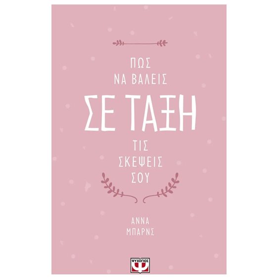 ΠΩΣ ΝΑ ΒΑΛΕΙΣ ΣΕ ΤΑΞΗ ΤΙΣ ΣΚΕΨΕΙΣ ΣΟΥ