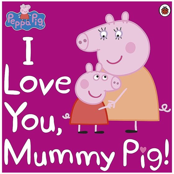 PEPPA PIG: I LOVE YOU, MUMMY PIG PAPERBACK / SOFTBACK