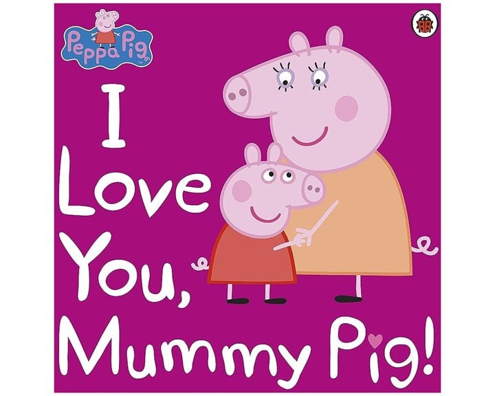 PEPPA PIG: I LOVE YOU, MUMMY PIG PAPERBACK / SOFTBACK