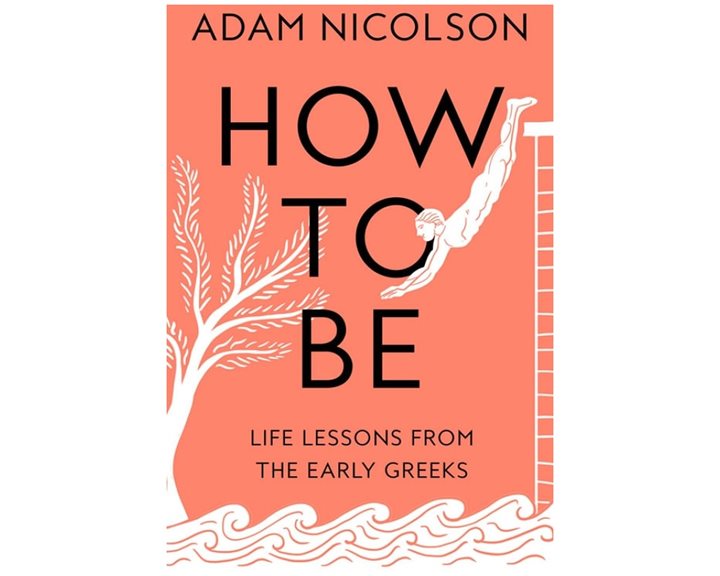 HOW TO BE : LIFE LESSONS FROM THE EARLY GREEKS