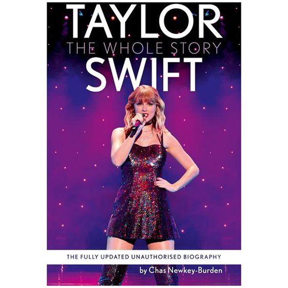 TAYLOR SWIFT : THE WHOLE STORY - THE FULLY UPDATED UNAUTHORIZED BIOGRAPHY