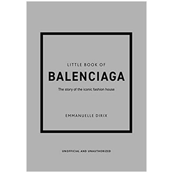 LITTLE BOOK OF BALENCIAGA : THE STORY OF THE ICONIC FASHION HOUSE HC