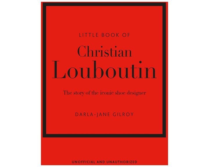 LITTLE BOOK OF CHRISTIAN LOUBOUTIN : THE STORY OF THE ICONIC SHOE DESIGNER HC