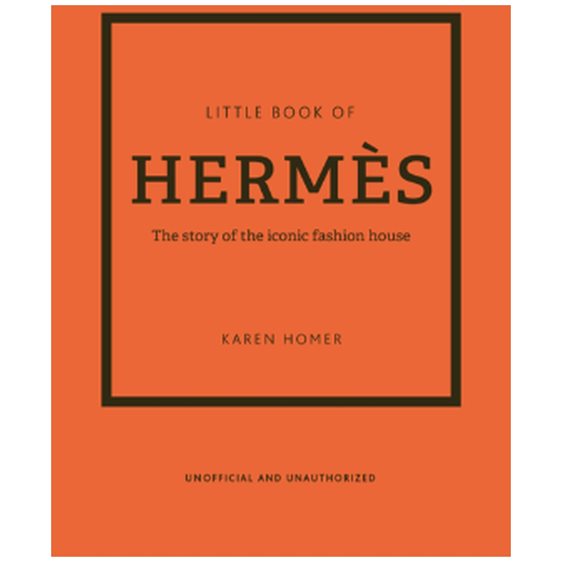 LITTLE BOOK OF HERMES : THE STORY OF THE ICONIC FASHION HOUSE HC