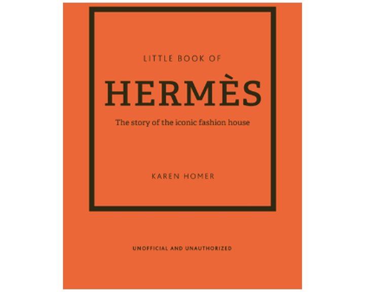 LITTLE BOOK OF HERMES : THE STORY OF THE ICONIC FASHION HOUSE HC