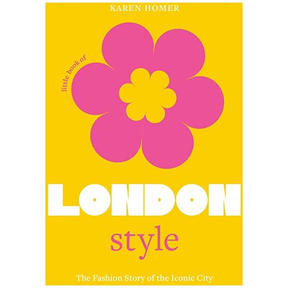 LITTLE BOOK OF LONDON STYLE : THE FASHION STORY OF THE ICONIC CITY HC