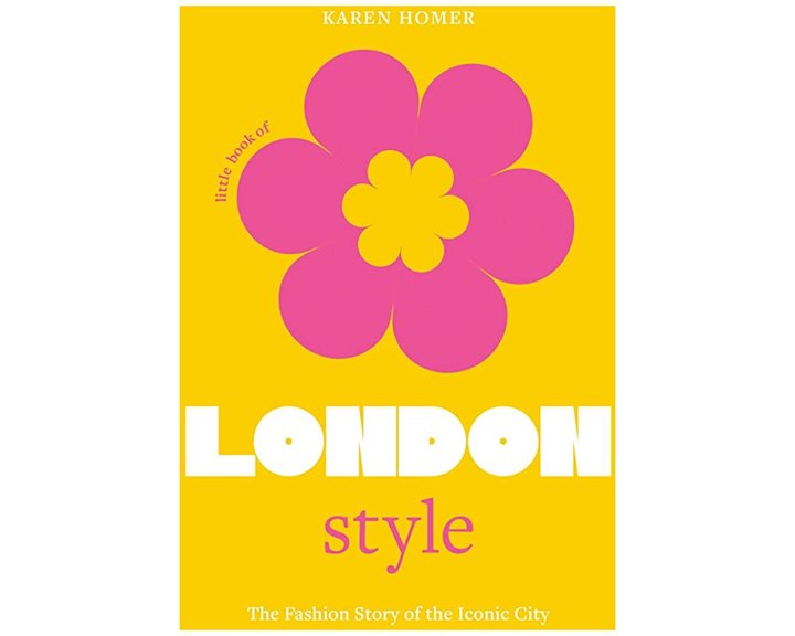 LITTLE BOOK OF LONDON STYLE : THE FASHION STORY OF THE ICONIC CITY HC