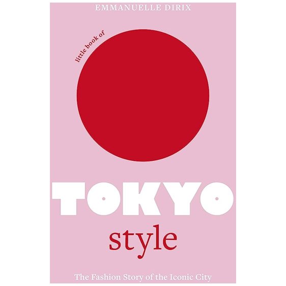 LITTLE BOOK OF TOKYO STYLE : THE FASHION HISTORY OF THE ICONIC CITY HC