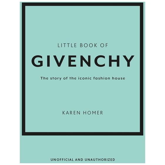 LITTLE BOOK OF GIVENCHY : THE STORY OF THE ICONIC FASHION HOUSE HC