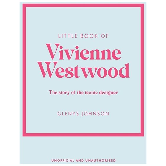 LITTLE BOOK OF VIVIENNE WESTWOOD : THE STORY OF THE ICONIC FASHION HOUSE HC