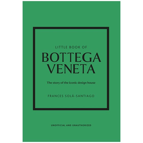 LITTLE BOOK OF BOTTEGA VENETA : THE STORY OF THE ICONIC FASHION HOUSE HC