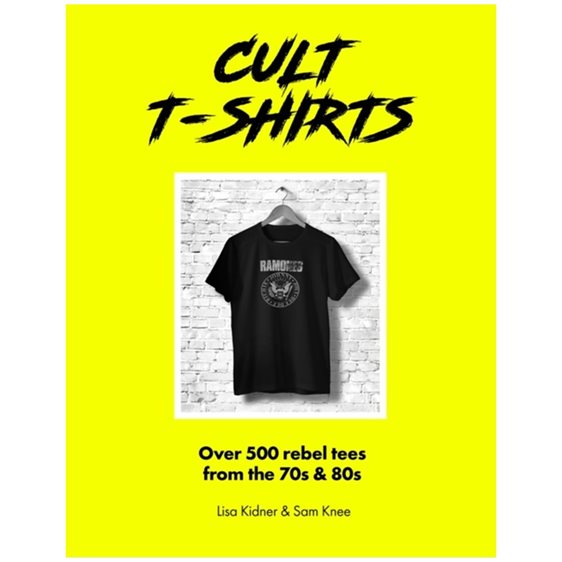 CULT T-SHIRTS : OVER 500 REBEL TEES FROM THE 70S AND 80S HC