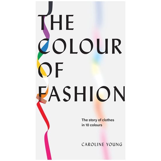 THE COLOUR OF FASHION : THE STORY OF CLOTHES IN TEN COLORS HC