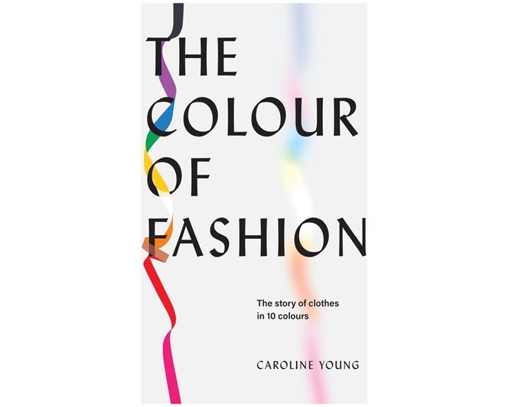 THE COLOUR OF FASHION : THE STORY OF CLOTHES IN TEN COLORS HC