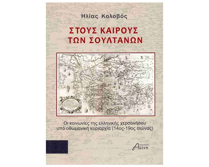 ΣΤΟΥΣ ΚΑΙΡΟΥΣ ΤΩΝ ΣΟΥΛΤΑΝΩΝ ΟΙ ΚΟΙΝΩΝΙΕΣ ΤΗΣ ΕΛΛΗΝΙΚΗΣ ΧΕΡΣΟΝΗΣΟΥ ΥΠΟ ΟΘΩΜΑΝΙΚΗ ΚΥΡΙΑΡΧΙΑ (14ος-19ος αι.)