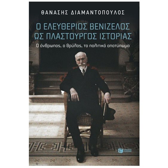 Ελευθέριος Βενιζέλος: Πλαστουργός ιστορίας. Ο άνθρωπος, ο θρύλος, το πολιτικό αποτύπωμα 14882