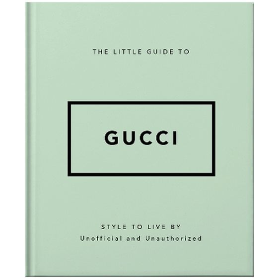 THE LITTLE GUIDE TO GUCCI : STYLE TO LIVE BY HC