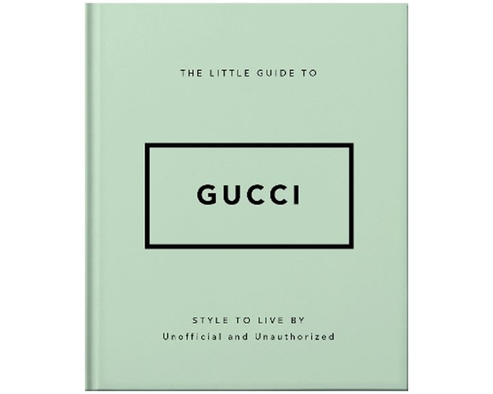 THE LITTLE GUIDE TO GUCCI : STYLE TO LIVE BY HC