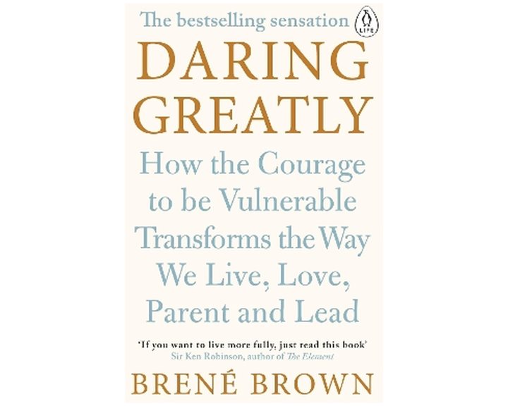 DARING GREATLY HOW TO COURAGE TO BE VULNERABLE TRANSFORMS THE WAY WE LIVE, LOVE, PARENT AND LEAD PB
