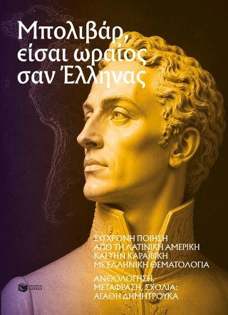 Μπολιβάρ, είσαι ωραίος σαν Έλληνας - Σύγχρονη ποίηση από τη Λατινική Αμερική και την Καραϊβική με ελληνική θεματολογία