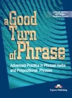 A Good Turn Of Phrase Advanced Sb Practice In Phrasal Verbs And Prepositional Phrases